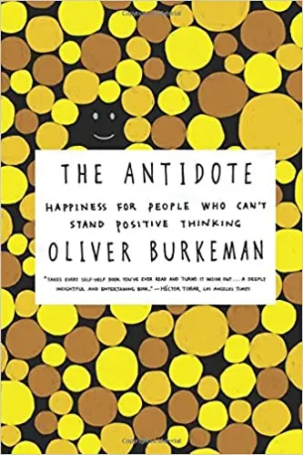 The Antidote: Happiness for People Who Can't Stand Positive Thinking by Oliver Burkeman cover