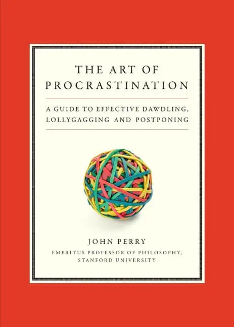 The Art of Procrastination: A Guide to Effective Dawdling, Lollygagging and Postponing by John Perry cover